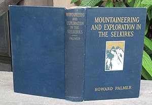 Mountaineering & Exploration In The Selkirks -- A Record Of Pioneer Work Among The Canadian Alps ...