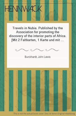 Travels in Nubia. Published by the Association for promoting the discovery of the interior parts ...