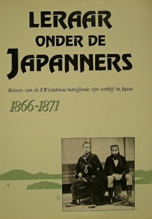 Leraar onder de Japanners. Brieven van K.W. Gratama betreffende zijn verblijf in Japan 1866-1871....