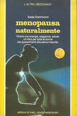 Menopausa naturalmente. Vivere con energia, saggezza, salute: un libro per tutte le donne dai qua...