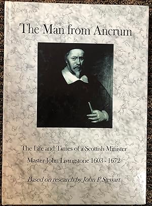 The Man From Ancrum: The Life And Times Of A Scottish Minister Master John Livingstone 1603-1672