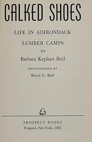 CALKED SHOES: LIFE IN THE ADIRONDACK LUMBER CAMPS. Photographs by Royal G. Bird