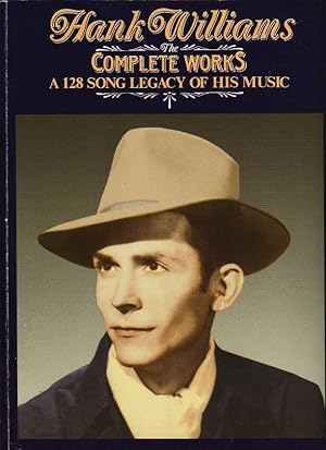 HANK WILLIAMS. THE COMPLETE WORKS. A 128 SONG LEGACY OF HIS MUSIC.