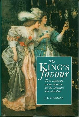 The King's Favour: Three Eighteenth-Century Monarchs and the Favourites Who Ruled Them