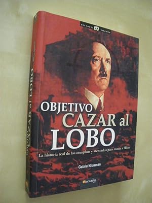 Seller image for OBJETIVO CAZAR AL LOBO. LA HISTORIA REAL DE LOS COMPLOTS Y ATENTADOS PARA MATAR A HITLER for sale by LIBRERIA TORMOS