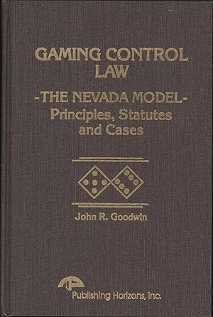 Gaming Control Law -- The Nevada Model -- Principles, Statutes and Cases