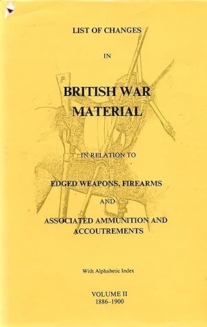 Image du vendeur pour List of Changes in British War Material in Relation to Edged Weapons, Firearms and Associated Accoutrements Volume II 1886-1900 mis en vente par Book Booth