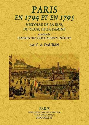 PARIS EN 1794 ET EN 1795 : HISTOIRE DE LA RUE, DU CLUB, DE LA FAMINE