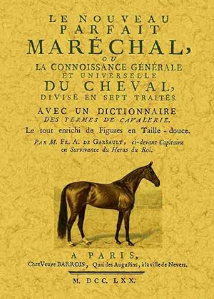 LE NOVEAU PARFAIT MARÉCHAL, OU LA CONNOISSANCE GÉNERALE ET UNIVERSELLE DU CHEVAL, DIVISÉ EN SEPT TRA