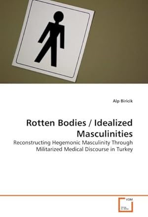 Seller image for Rotten Bodies / Idealized Masculinities : Reconstructing Hegemonic Masculinity Through Militarized Medical Discourse in Turkey for sale by AHA-BUCH GmbH