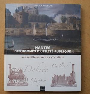 Nantes - Des hommes d'utilité publique - Une société savante au XIXe siècle