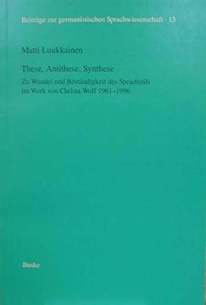 These, Antithese, Synthese: Zu Wandel und Beständigkeit des Sprachstils im Werk von Christa Wolf ...