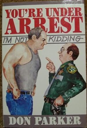 You're Under Arrest I'm Not Kidding