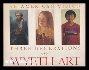 Imagen del vendedor de An American Vision : Three Generations of Wyeth Art : N. C. Wyeth, Andrew Wyeth, James Wyeth / Essays by James H. Duff . [Et Al. ] a la venta por MW Books Ltd.