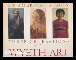 Imagen del vendedor de An American Vision : Three Generations of Wyeth Art : N. C. Wyeth, Andrew Wyeth, James Wyeth / Essays by James H. Duff . [Et Al. ] a la venta por MW Books