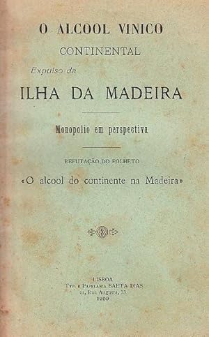 O alcool vinico continental expulso da Ilha da Madeira : monopólio em perspectiva. Refutação do f...