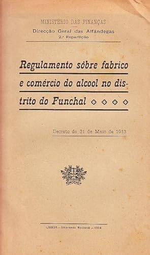 Regulamento sôbre fabrico e comércio do alcool no distrito do Funchal. (Decreto de 31 de Maio de ...