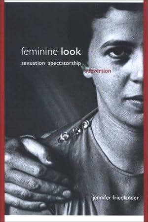 Feminine Look: Sexuation, Spectatorship, Subversion.; (S U N Y Series in Psychonalysis and Culture)