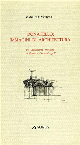 Bild des Verkufers fr Donatello: immagini di architettura. Un Classicismo tra Roma e Costantinopoli. zum Verkauf von FIRENZELIBRI SRL