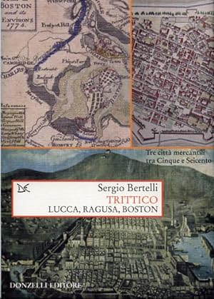 Seller image for Trittico. Lucca, Ragusa, Boston. Tre citt mercantili tra Cinque e Seicento. for sale by FIRENZELIBRI SRL