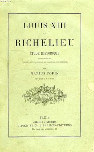 Louis XIII et Richelieu; étude historique accompagnée des lettres inédites  du roi au cardinal de Richelieu, par Marius Topin. 1876 [Leather Bound] 