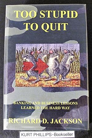 Too Stupid To Quit: Banking And Business Lessons Learned The Hard Way (Signed Copy)