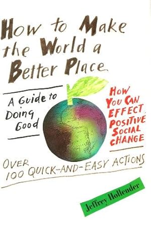 Imagen del vendedor de HOW TO MAKE THE WORLD A BETTER PLACE : A Guide to Doing Good; How You Can Effect Positive Social Change a la venta por Grandmahawk's Eyrie