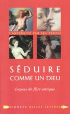 Séduire comme un dieu. Leçons de flirt antique Précédé d'un entretien avec Lucy Vincent. Textes r...