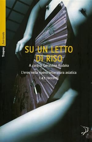 Immagine del venditore per Su un letto di riso. L'eros nella nuova letteratura asiatica. (47 racconti). venduto da FIRENZELIBRI SRL