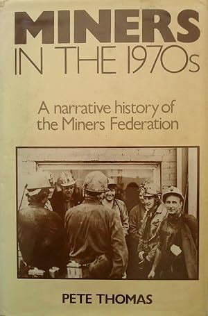 Miners In The 1970s. A Narrative History Of The Miners Federation.