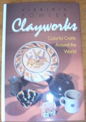 Clayworks: Colorful Crafts Around the World