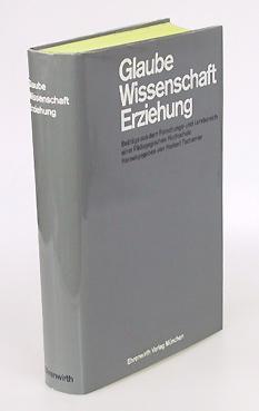 Glaube - Wissenschaft - Erziehung. Beiträge aus dem Forschungs- und Lehrbereich einer Pädagogisch...