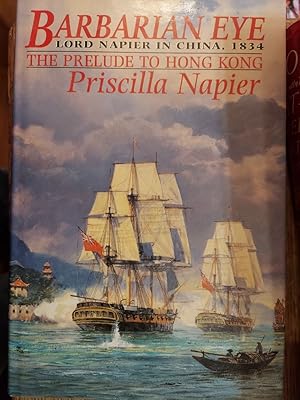 Barbarian Eye : Lord Napier in China, 1834: The Prelude to Hong Kong