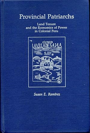 Provincial Patriarchs: Land Tenure and the Economics of Power in Colonial Peru.