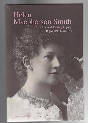 HELEN MACPHERSON SMITH. Her Life and LAsting Legacy 17 April 1874 - 19 April 1951