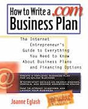 Seller image for How to Write a .com Business Plan: The Internet Entrepreneur's Guide to Everything You Need to Know about Business Plans and Financing Options for sale by Versandbuchhandlung Kisch & Co.