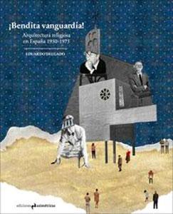 Imagen del vendedor de BENDITA VANGUARDIA: Arquitectura religiosa en Espaa (1950-1975) a la venta por KALAMO LIBROS, S.L.