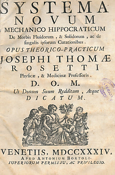 Imagen del vendedor de Systema Novum Mechanico Hippocraticum de Morbis Fluidorum, & Solidorum, ac de Singulis Ipsorum Curationibus. Opus Theorico-Practicum Josephi Thomae Rosetti Physicae, & Medicinae Professoris. DOM Ut Donum Suum Redditum, Atque Dicatum a la venta por Barter Books Ltd