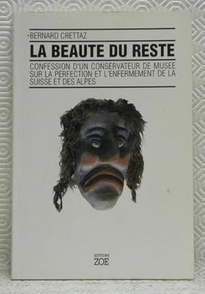 Seller image for La beaut du reste. Confession d'un conservateur de muse sur la perfection et l'enfermement de la Suisse et des Alpes. for sale by Bouquinerie du Varis