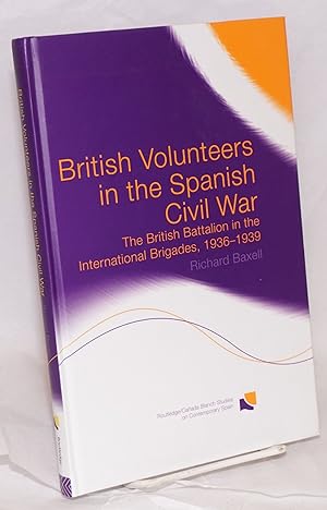 British volunteers in the Spanish Civil War: the British Batallion in the International Brigades,...