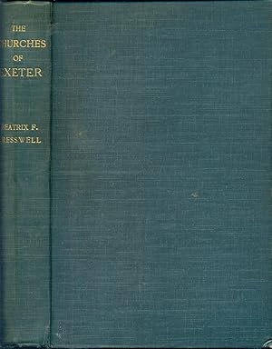 EXETER CHURCHES. Notes on the History Fabrics and Features of Interest in the Churches of the Dea...