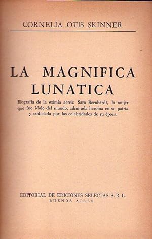 LA MAGNIFICA LUNATICA. Biografía de la eximia actriz Sara Bernhardt, la mujer que fue ídolo del m...