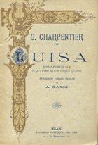 LUISA, romanzo musicale in quattro atti e cinque quadri - PAROLE E MUSICA DI GUSTAVO CHARPENTIER,...