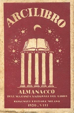 ARCILIBRO, vita ed opere degli italiani - almanacco 1930 , Milano, Alleanza nazionale del libro, ...