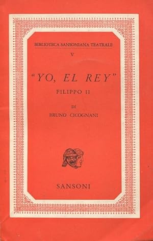 YO, EL REY (Filippo II), commedia qui in prima edizione, Firenze, Sansoni, 1949