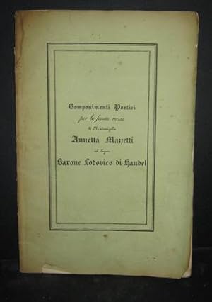 Componimenti poetici per le nozze tra ANNETTA MAZZETTI col signor BARONE LODOVICO DI HANDEL, Mila...