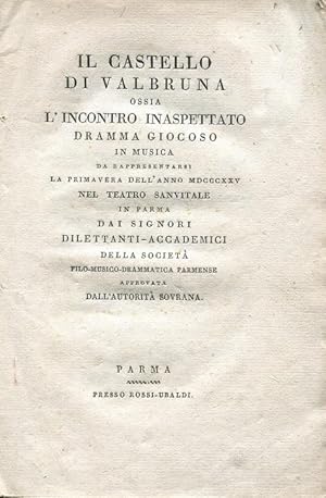 IL CASTELLO DI VALBRUNA, ossia l'incontro inaspettato (dramma giocoso in musica), Parma, Rossi - ...