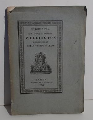 Biografia di Lord DUCA WELLINGTON, maresciallo nelle truppe inglesi e di molte altre potenze, Par...