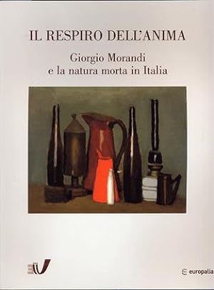 Seller image for Il Respiro dell' anima. Giorgio Morandi e la natura morta in Italia 1912 - 1962 for sale by L'ivre d'Histoires