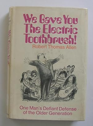 Immagine del venditore per We Gave You the Electric Toothbrush! One Man's Defiant Defense of the Older Generation. venduto da Monkey House Books